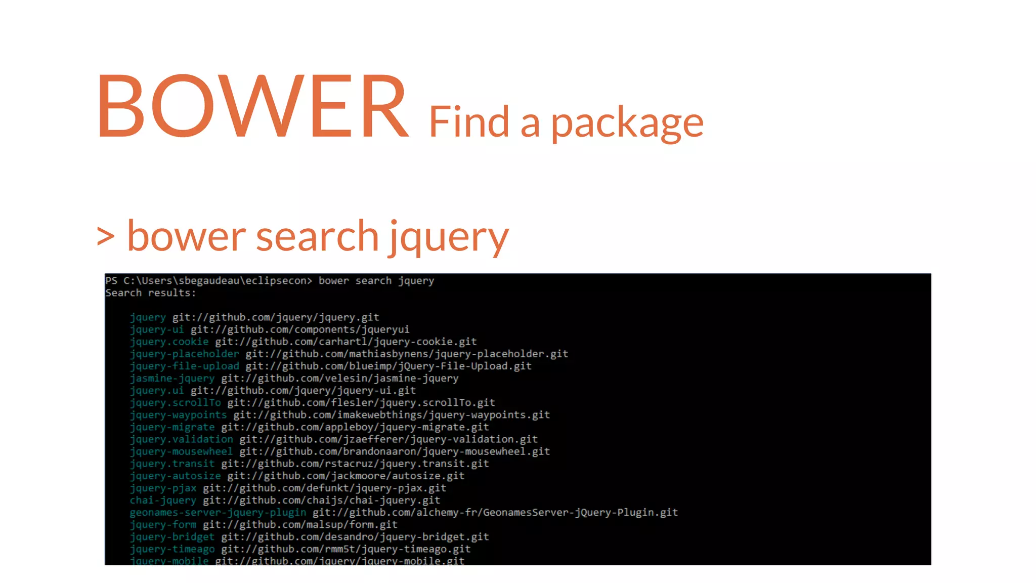 BOWER Find a package
> bower search jquery
 