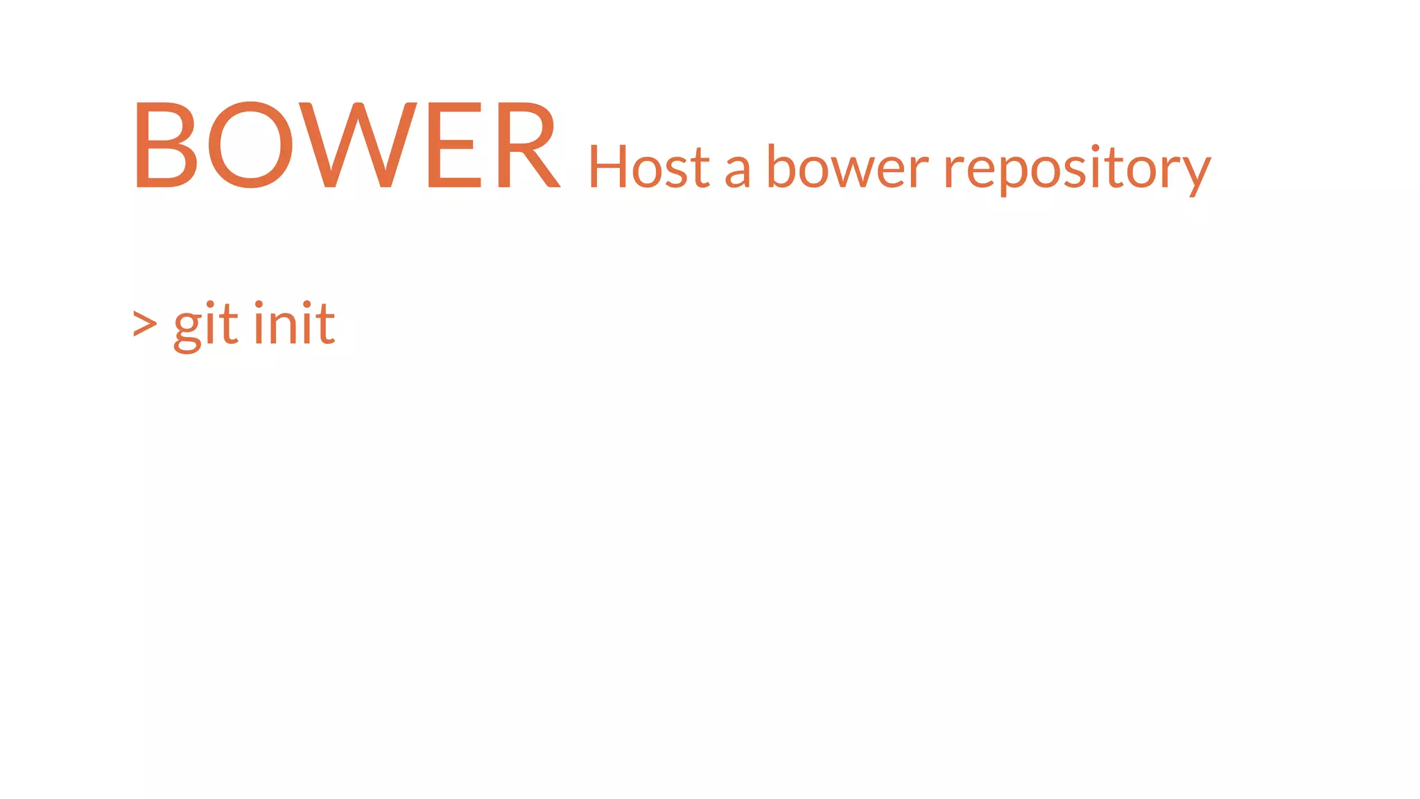 BOWER Host a bower repository
> git init
 