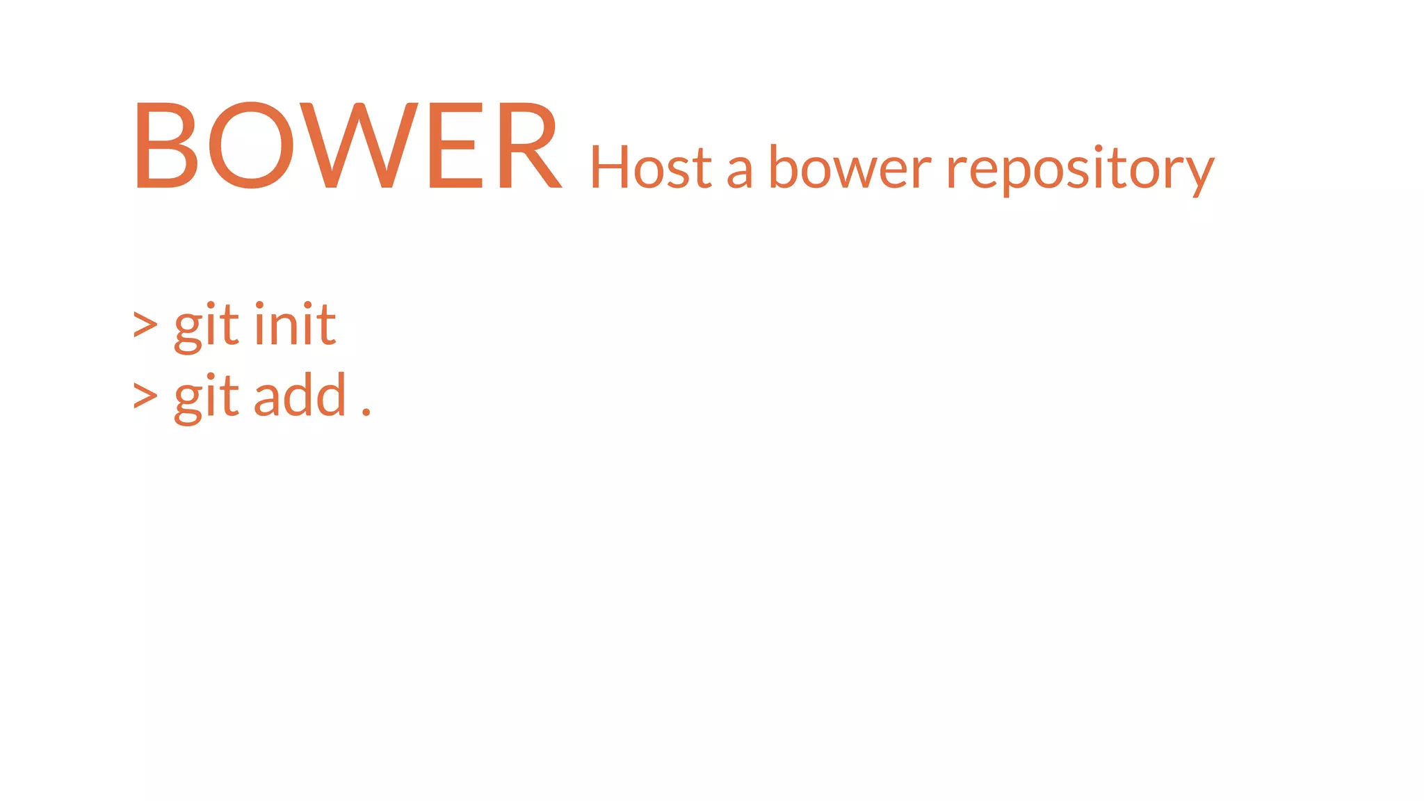 BOWER Host a bower repository
> git init
> git add .
 