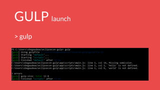 GULP launch
> gulp
 
