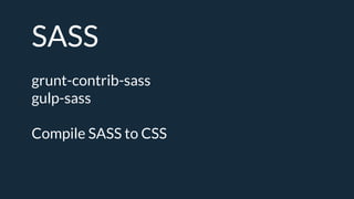 SASS
grunt-contrib-sass
gulp-sass
Compile SASS to CSS
 