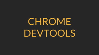 CHROME
DEVTOOLS
 