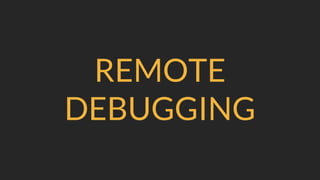 REMOTE
DEBUGGING
 