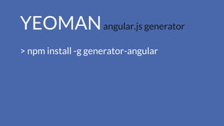 YEOMANangular.js generator
> npm install -g generator-angular
 