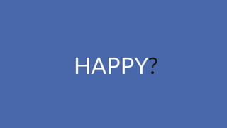 HAPPY?
 