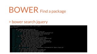 BOWER Find a package
> bower search jquery
 