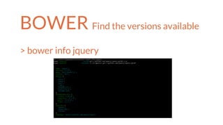 BOWER Find the versions available
> bower info jquery
 