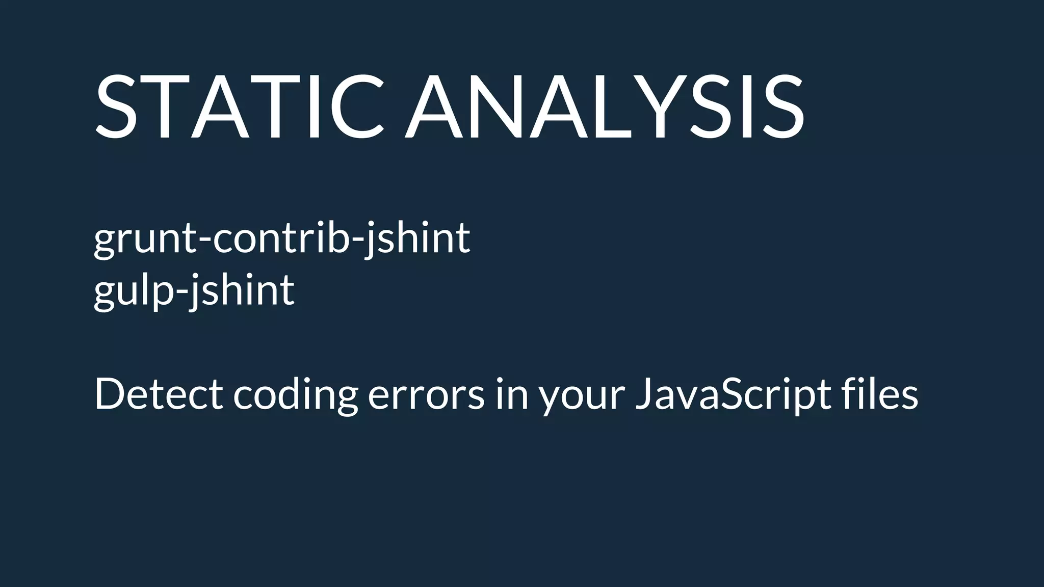 STATIC ANALYSIS
grunt-contrib-jshint
gulp-jshint
Detect coding errors in your JavaScript files
 