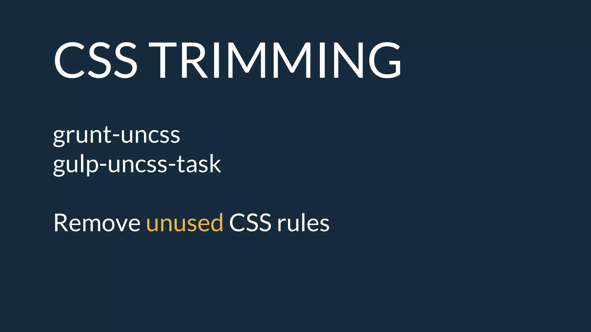 CSS TRIMMING
grunt-uncss
gulp-uncss-task
Remove unused CSS rules
 