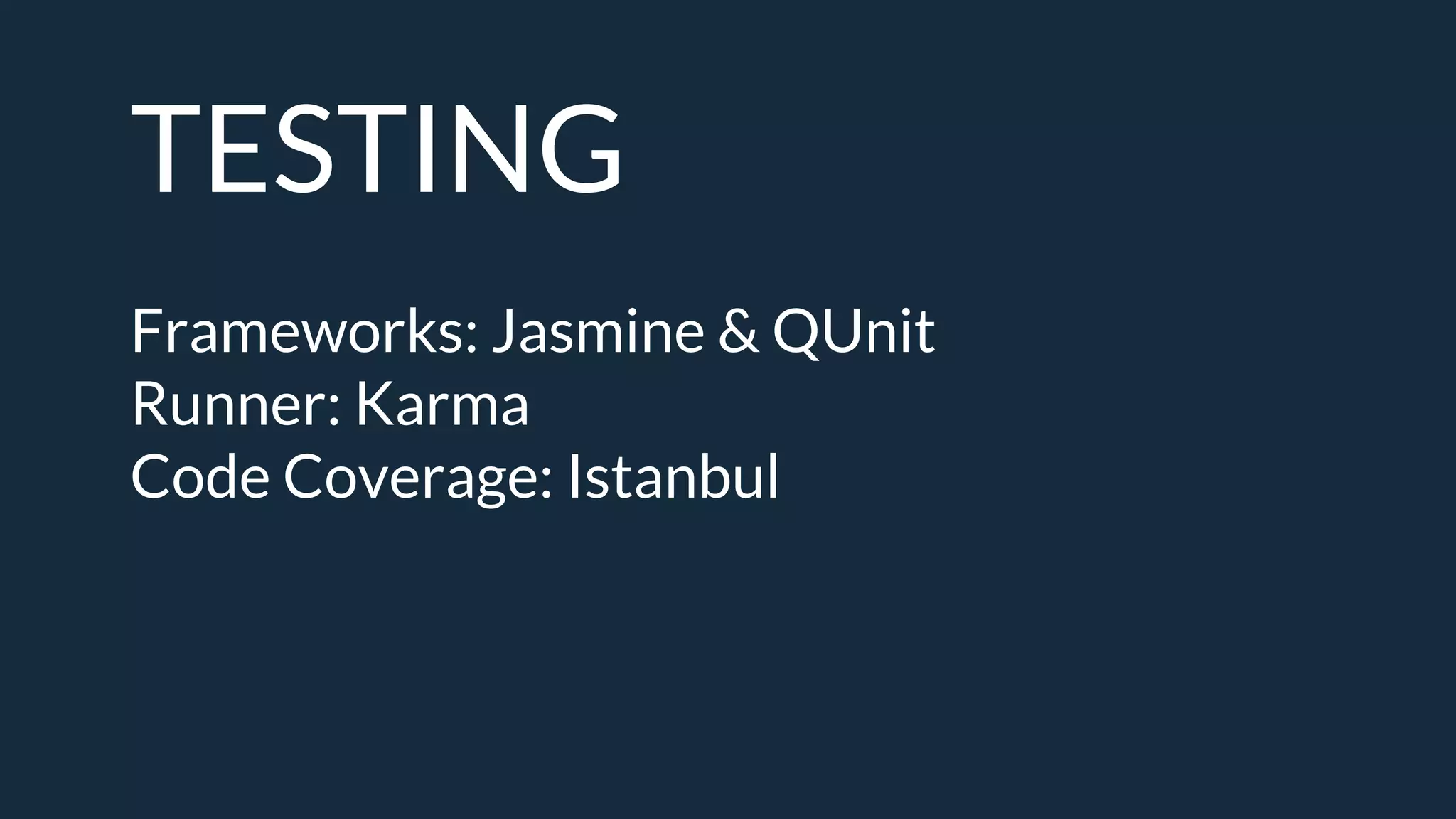 TESTING
Frameworks: Jasmine & QUnit
Runner: Karma
Code Coverage: Istanbul
 