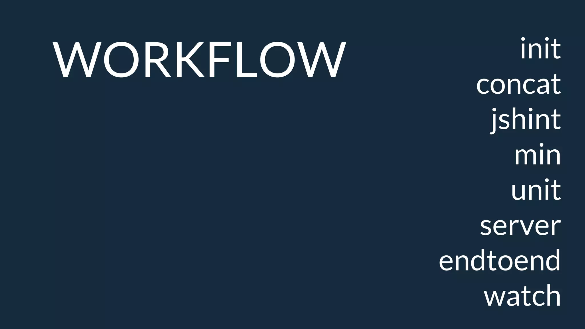 init
concat
jshint
min
unit
server
endtoend
watch
WORKFLOW
 