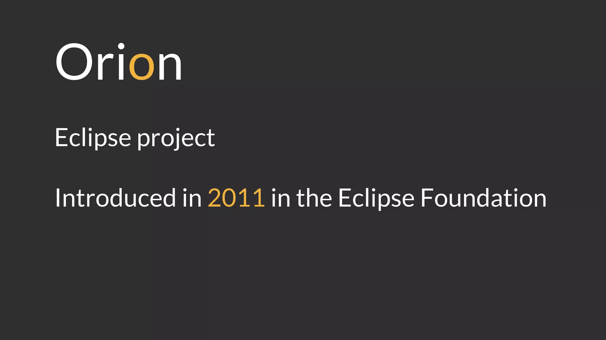 Orion
Eclipse project
Introduced in 2011 in the Eclipse Foundation
 