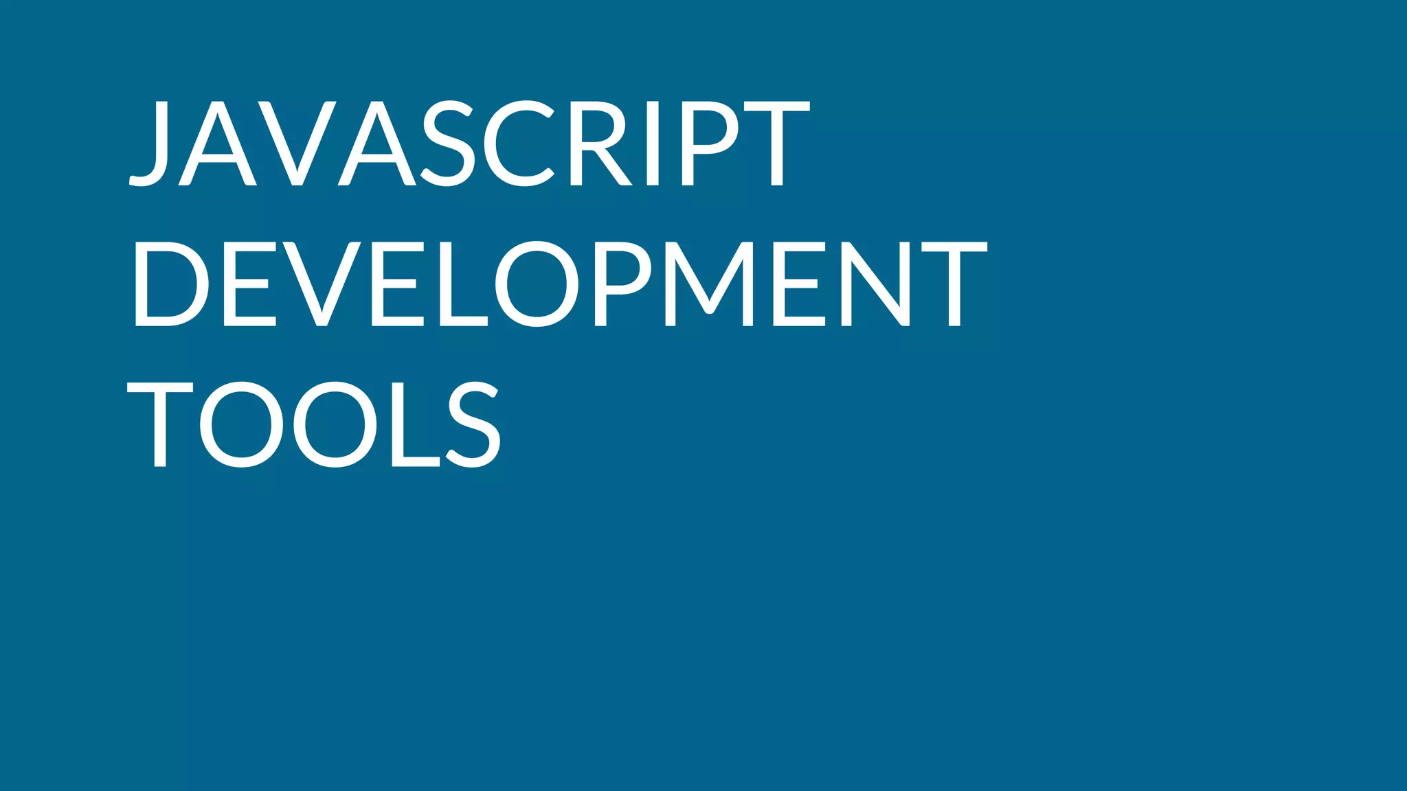 JAVASCRIPT
DEVELOPMENT
TOOLS
 