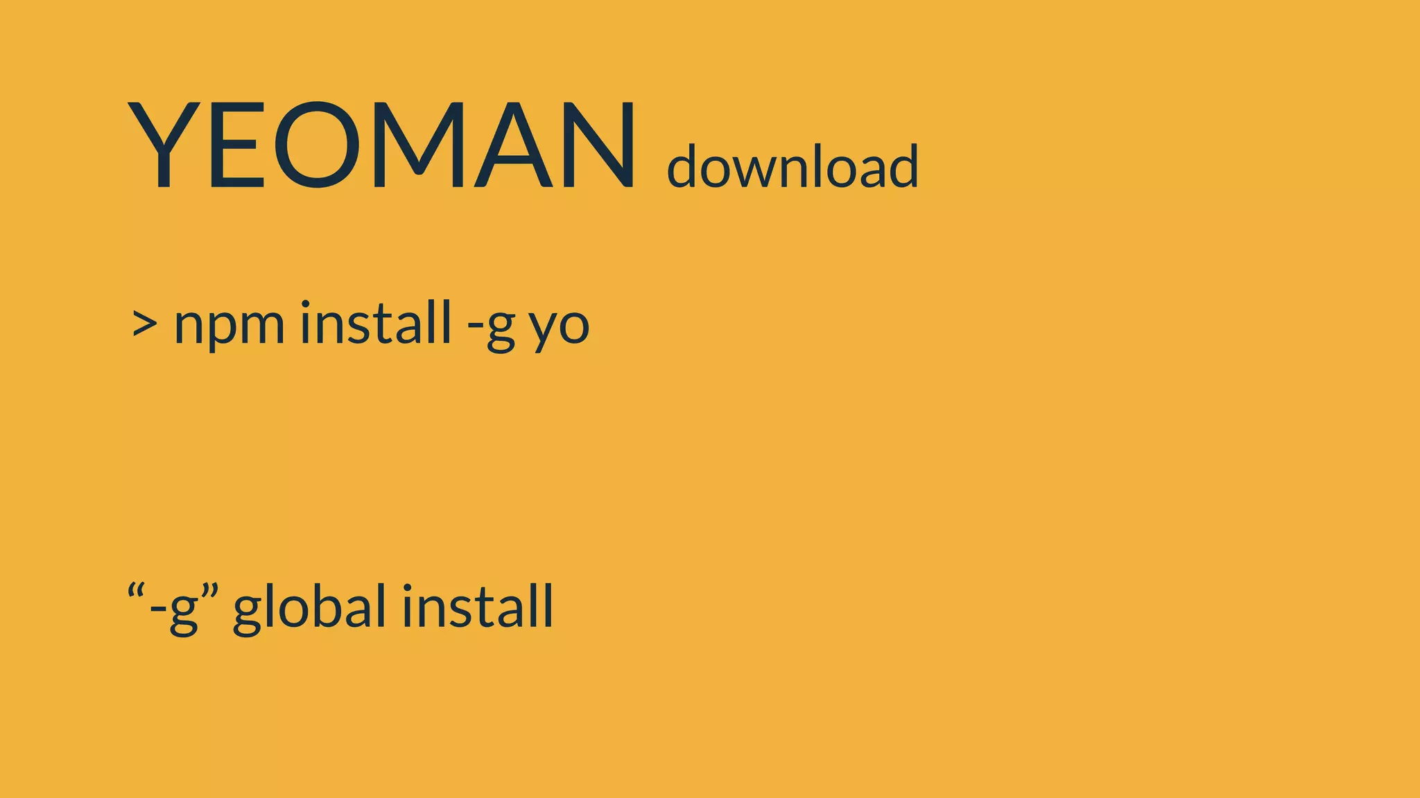 YEOMAN download
> npm install -g yo
“-g” global install
 