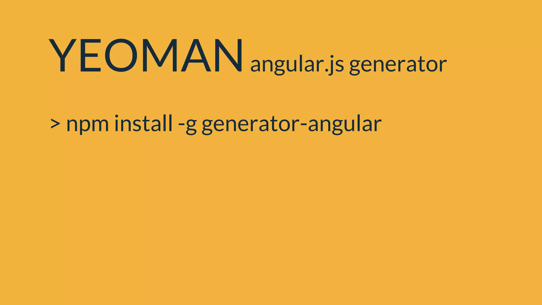 YEOMANangular.js generator
> npm install -g generator-angular
 