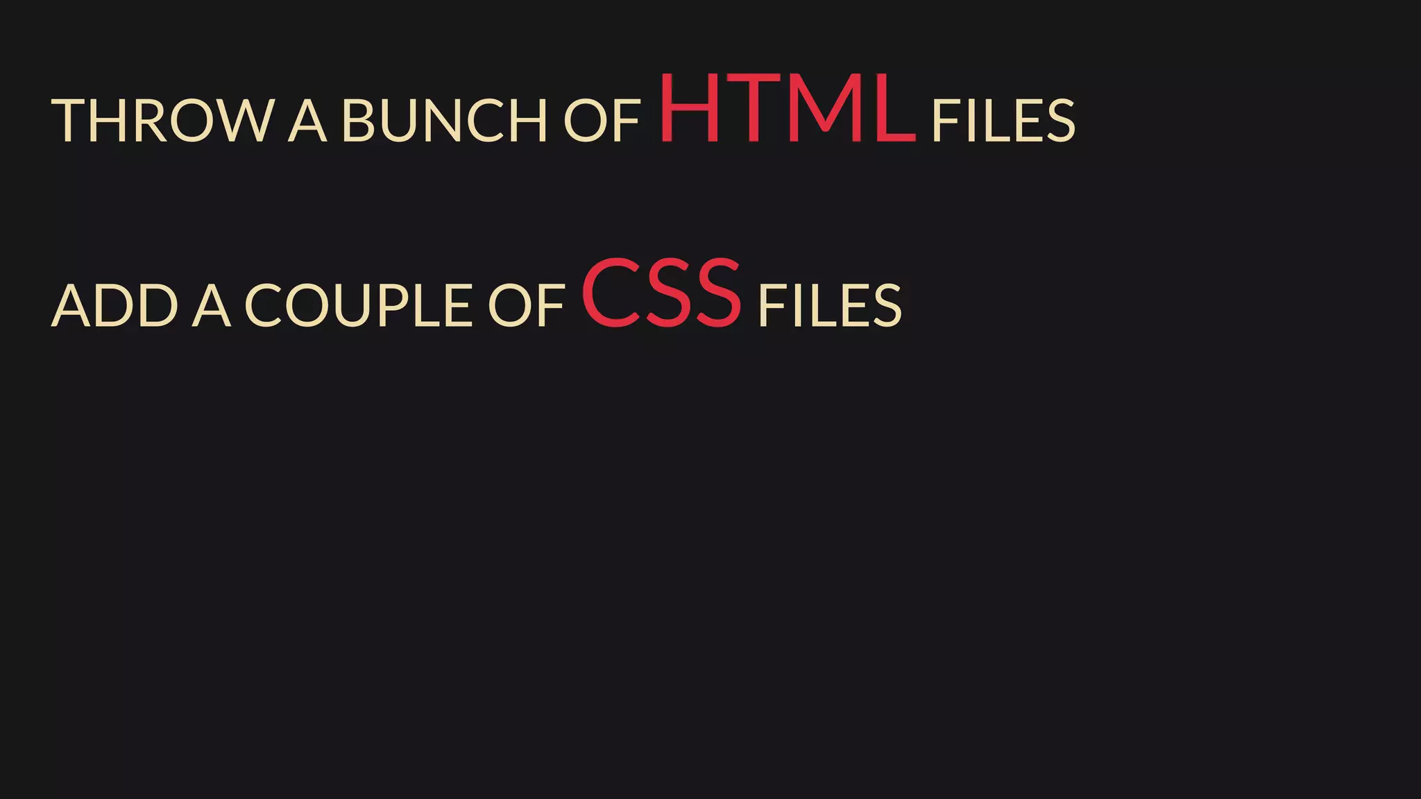 THROW A BUNCH OF HTMLFILES
ADD A COUPLE OF CSSFILES
 
