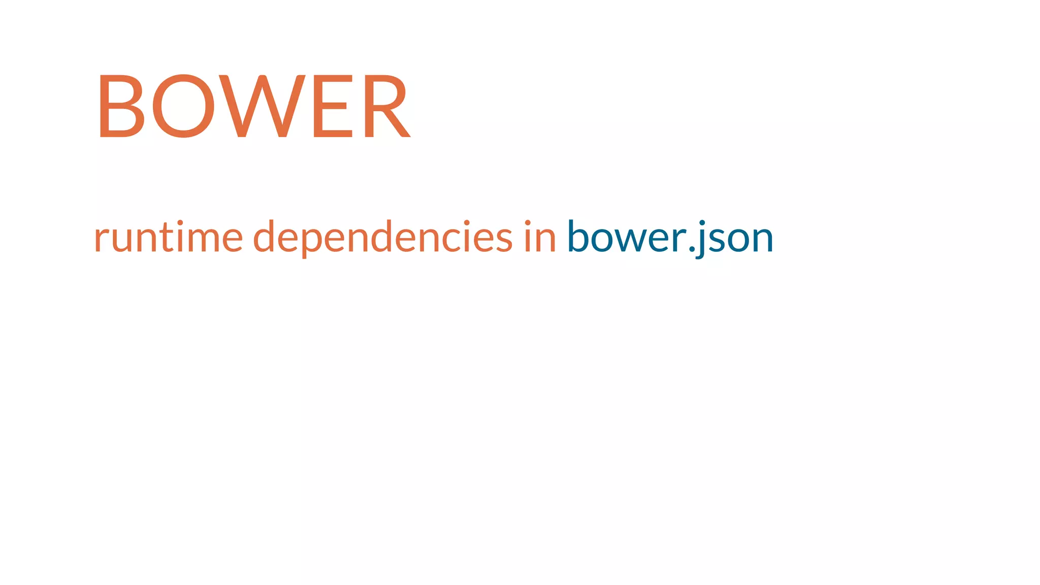 BOWER
runtime dependencies in bower.json
 