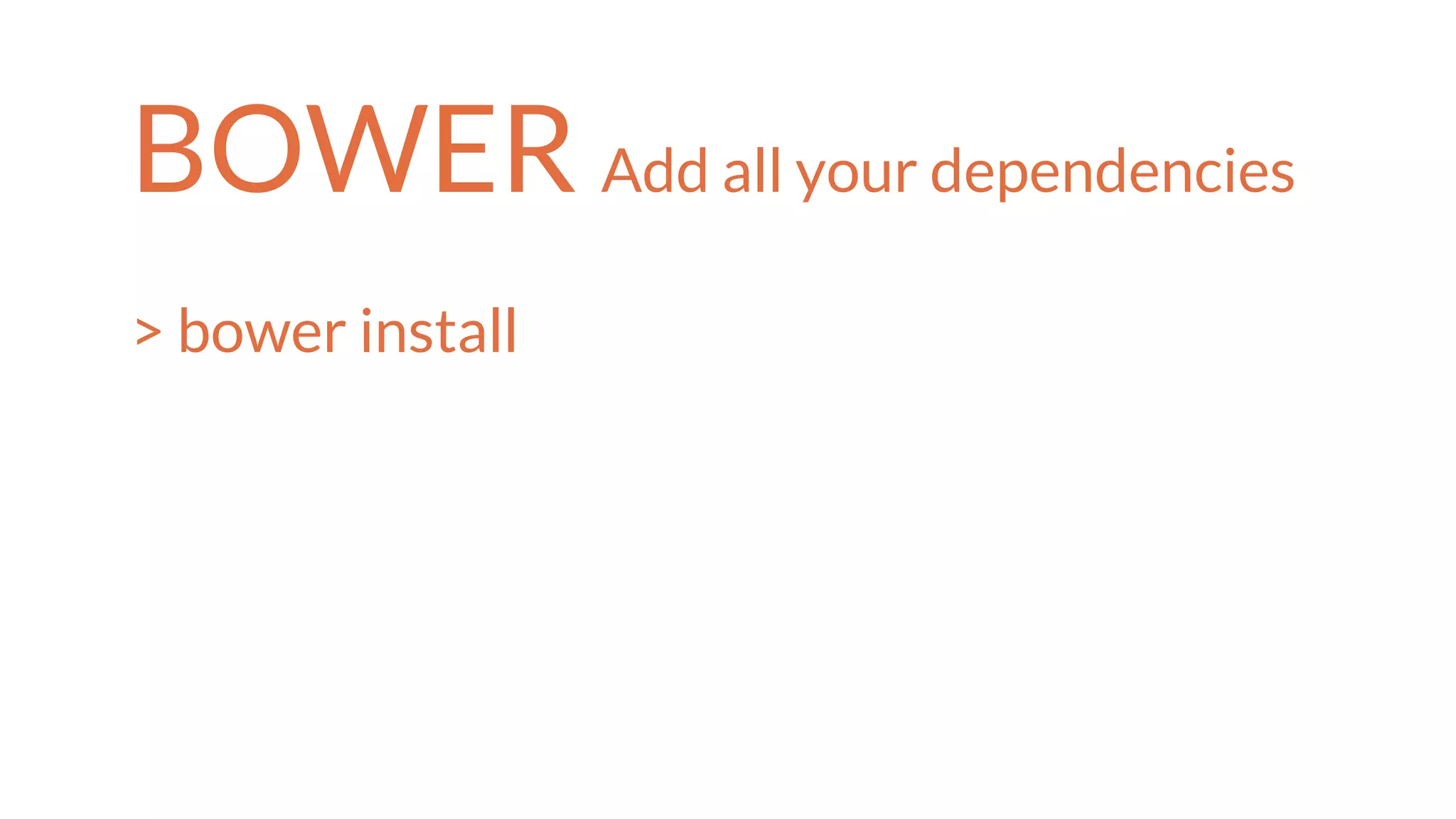 BOWER Add all your dependencies
> bower install
 