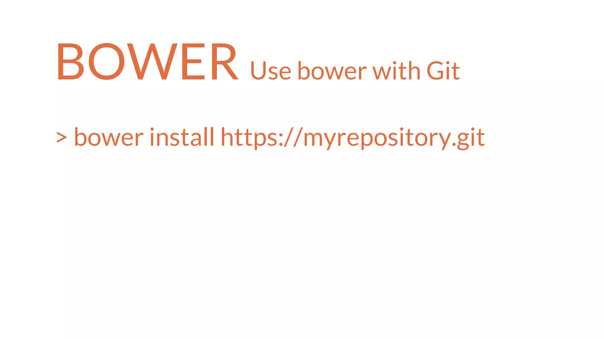 BOWER Use bower with Git
> bower install https://myrepository.git
 