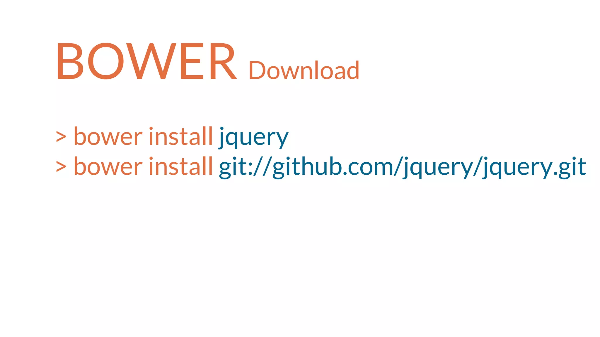BOWER Download
> bower install jquery
> bower install git://github.com/jquery/jquery.git
 