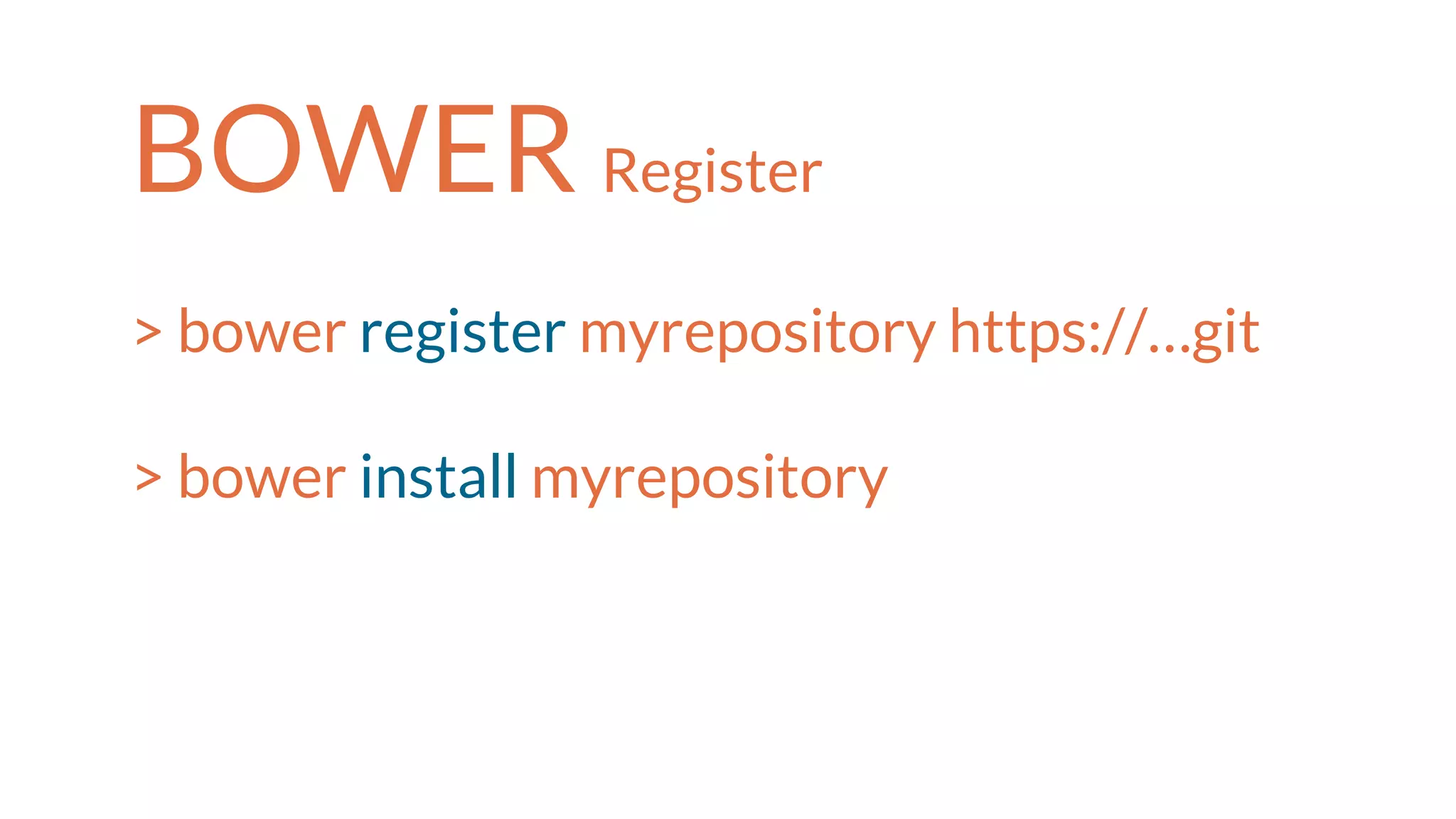 BOWER Register
> bower register myrepository https://…git
> bower install myrepository
 