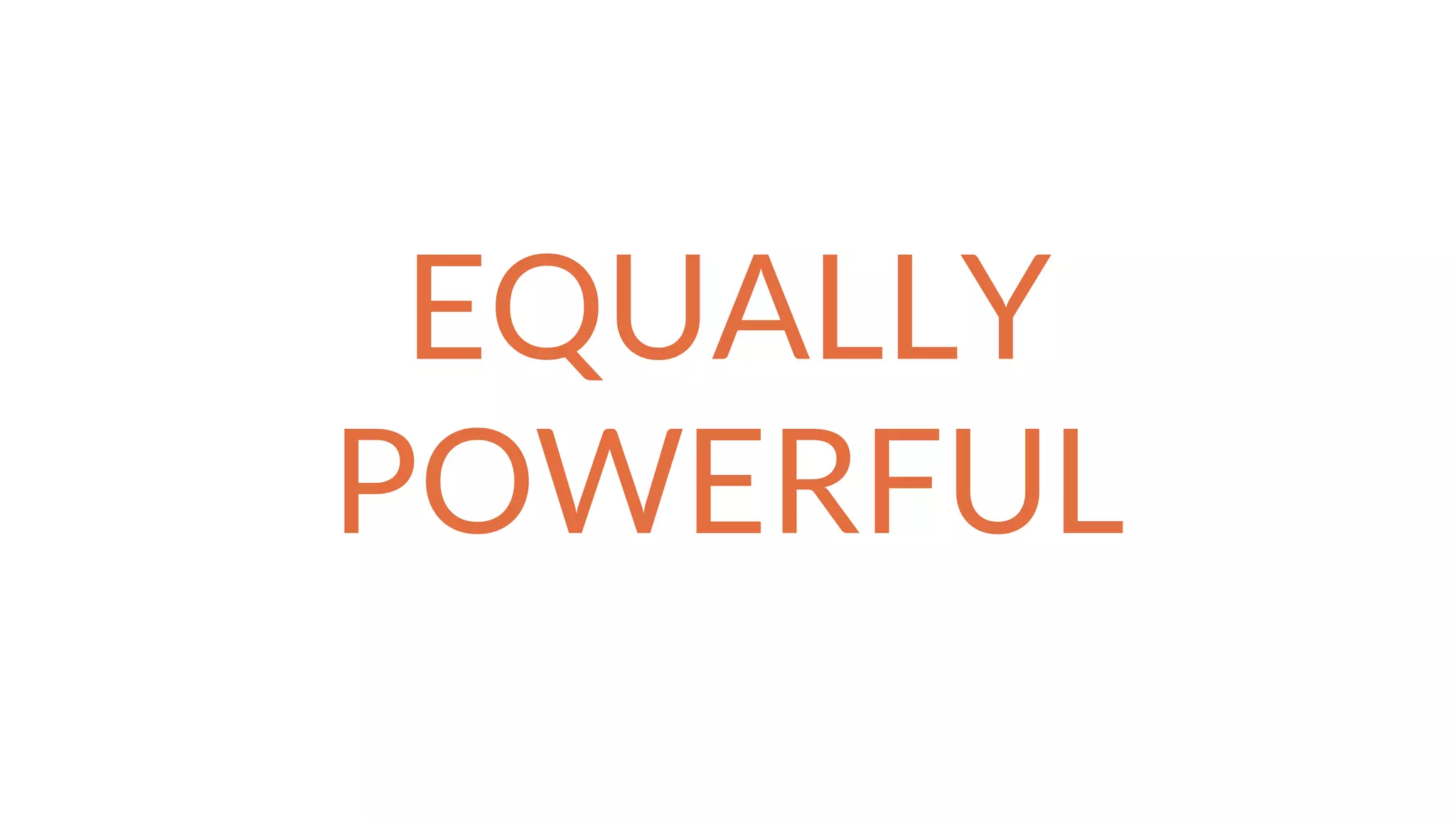 EQUALLY
POWERFUL
 