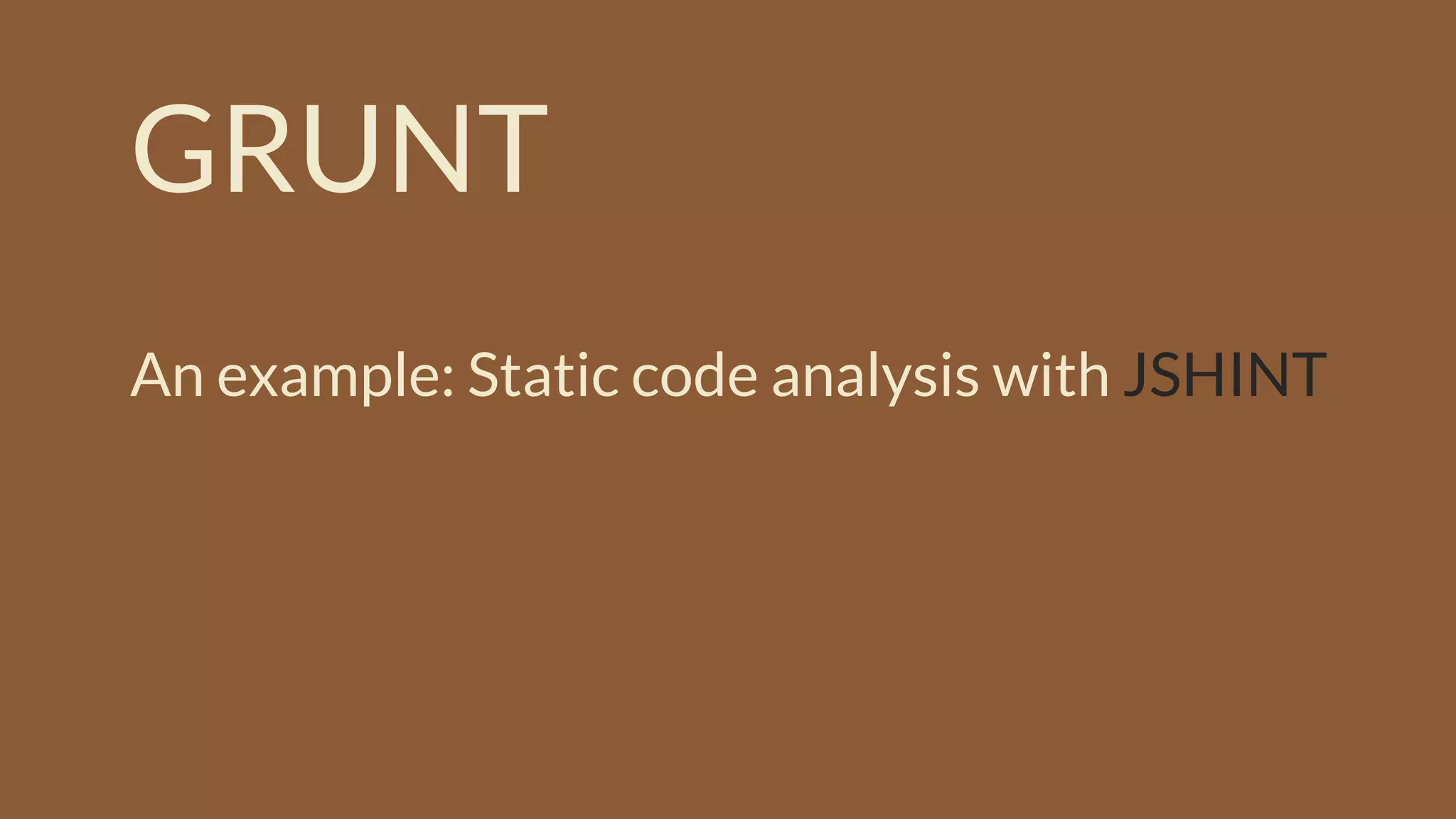 GRUNT
An example: Static code analysis with JSHINT
 