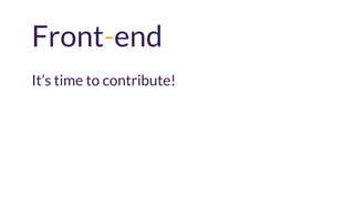 Front-end
It’s time to contribute!
 