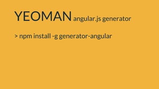 YEOMANangular.js generator
> npm install -g generator-angular
 