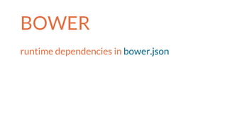 BOWER
runtime dependencies in bower.json
 