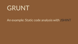 GRUNT
An example: Static code analysis with JSHINT
 