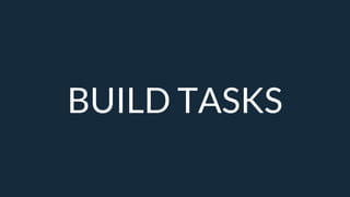 BUILD TASKS
 