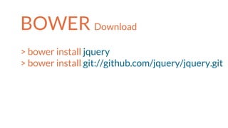 BOWER Download
> bower install jquery
> bower install git://github.com/jquery/jquery.git
 