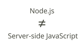 Node.js
stand alone JavaScript applications
created by JavaScript developers
 