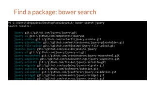 BOWER
Package management always comes with its
set of problems:
- how can I create a new package?
- how can I host a bower...