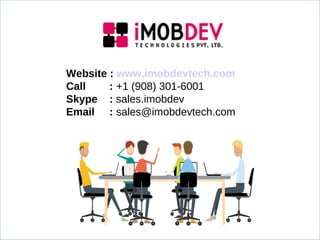 Website : www.imobdevtech.com
Call : +1 (908) 301-6001
Skype : sales.imobdev
Email : sales@imobdevtech.com
 