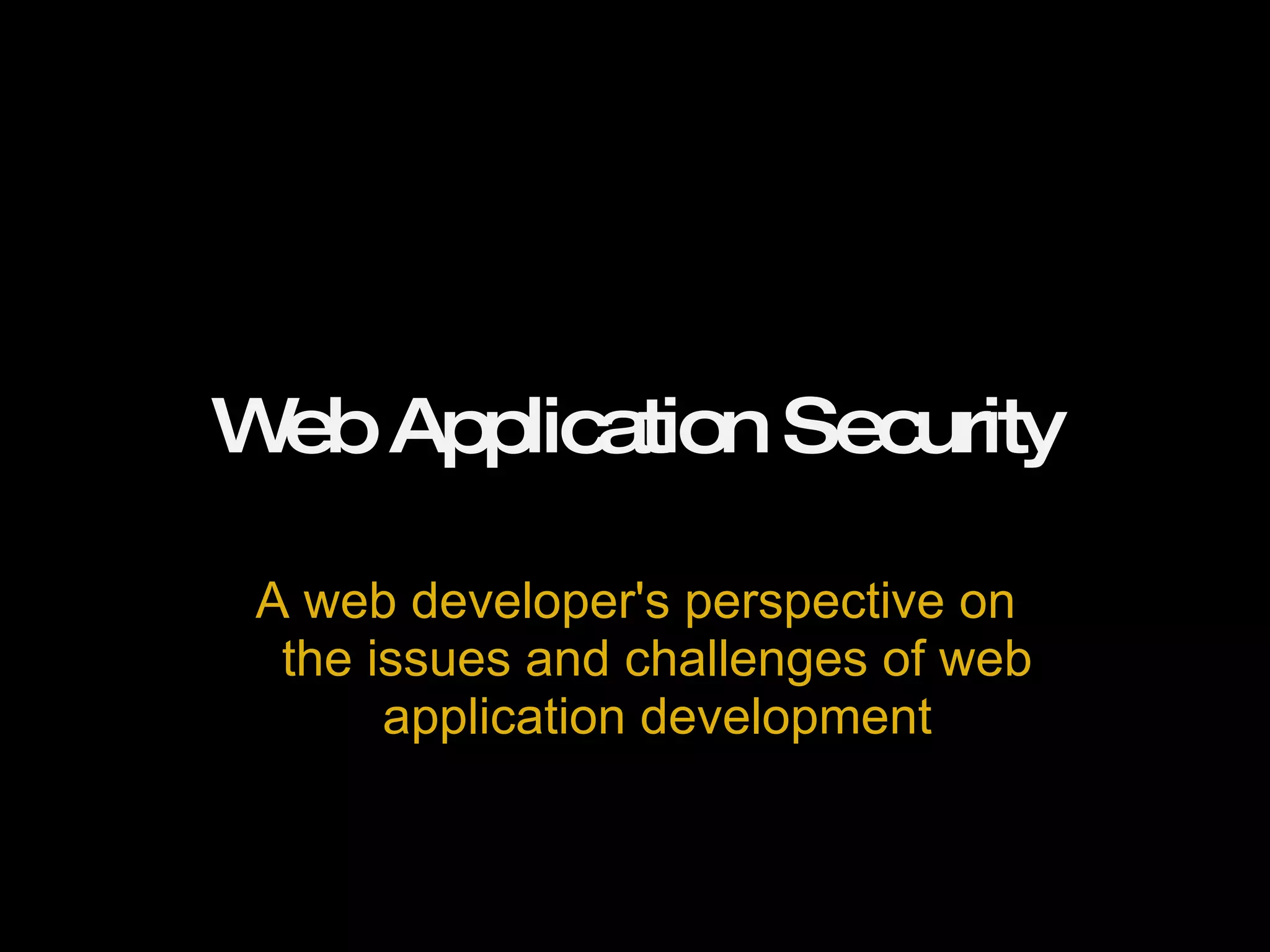 Web Application Security A web developer's perspective on the issues and challenges of web application development 