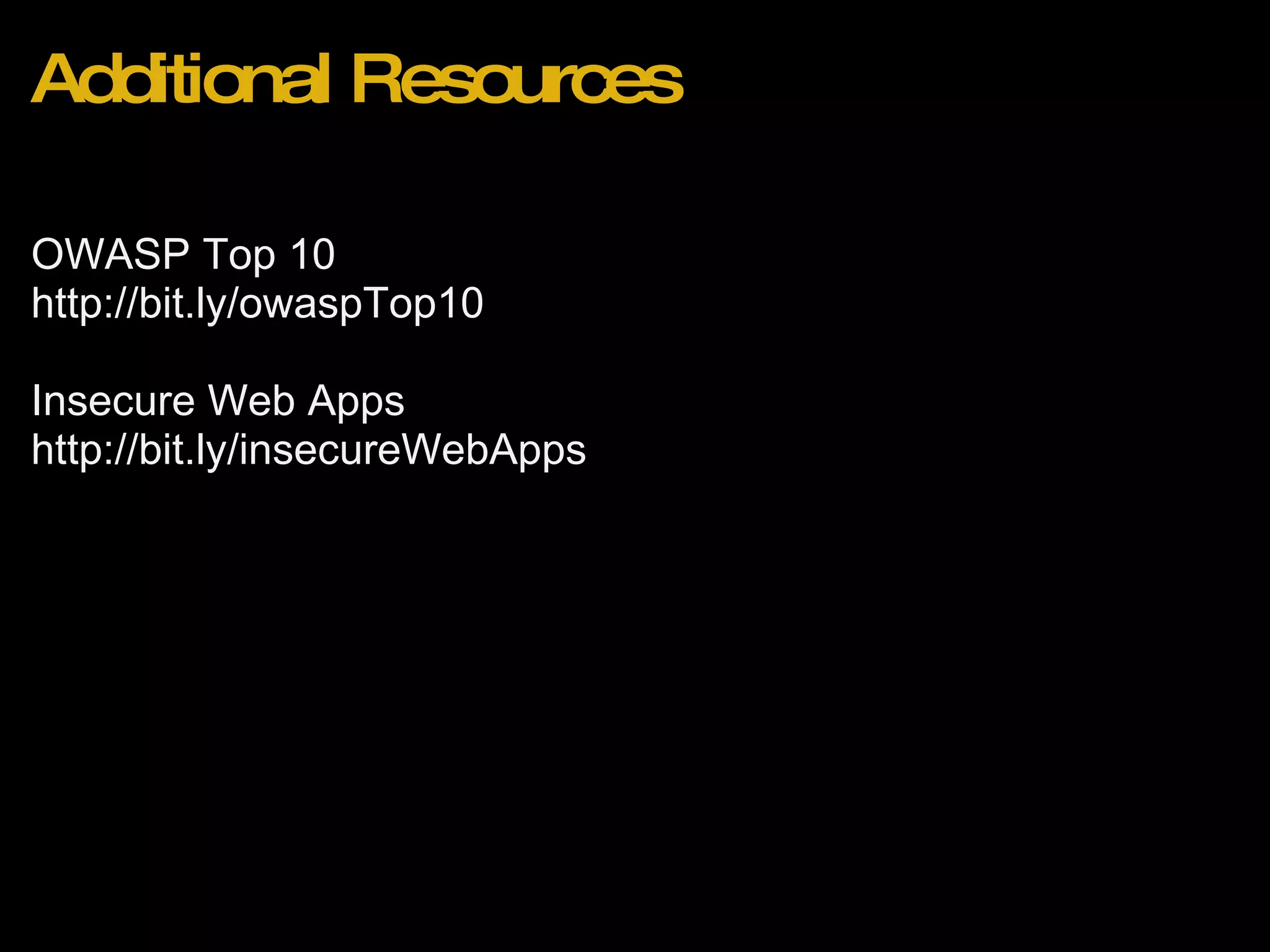 Additional Resources OWASP Top 10  http://bit.ly/owaspTop10 Insecure Web Apps http://bit.ly/insecureWebApps 
