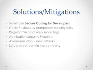 Solutions/MitigationsTraining inSecure Coding for DevelopersCode Reviews by competent security folksRegular mining of web server logsApplication Security PracticeAwareness about new attacksSetup a red team in the company