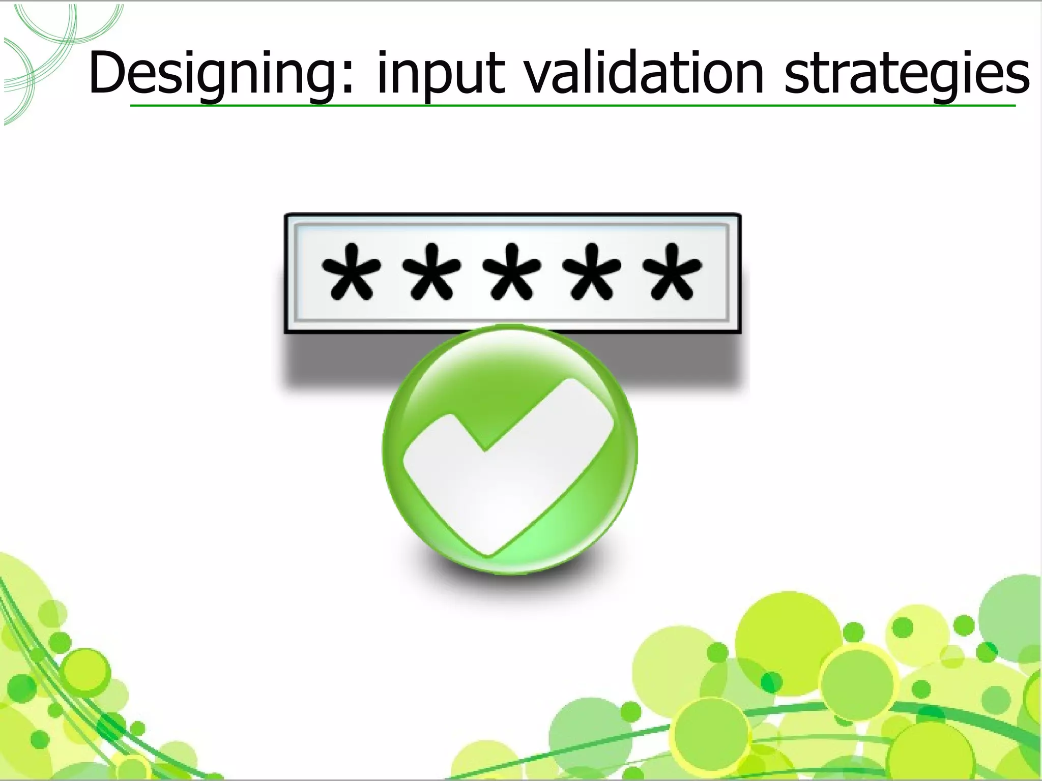 Designing: input validation strategies
 