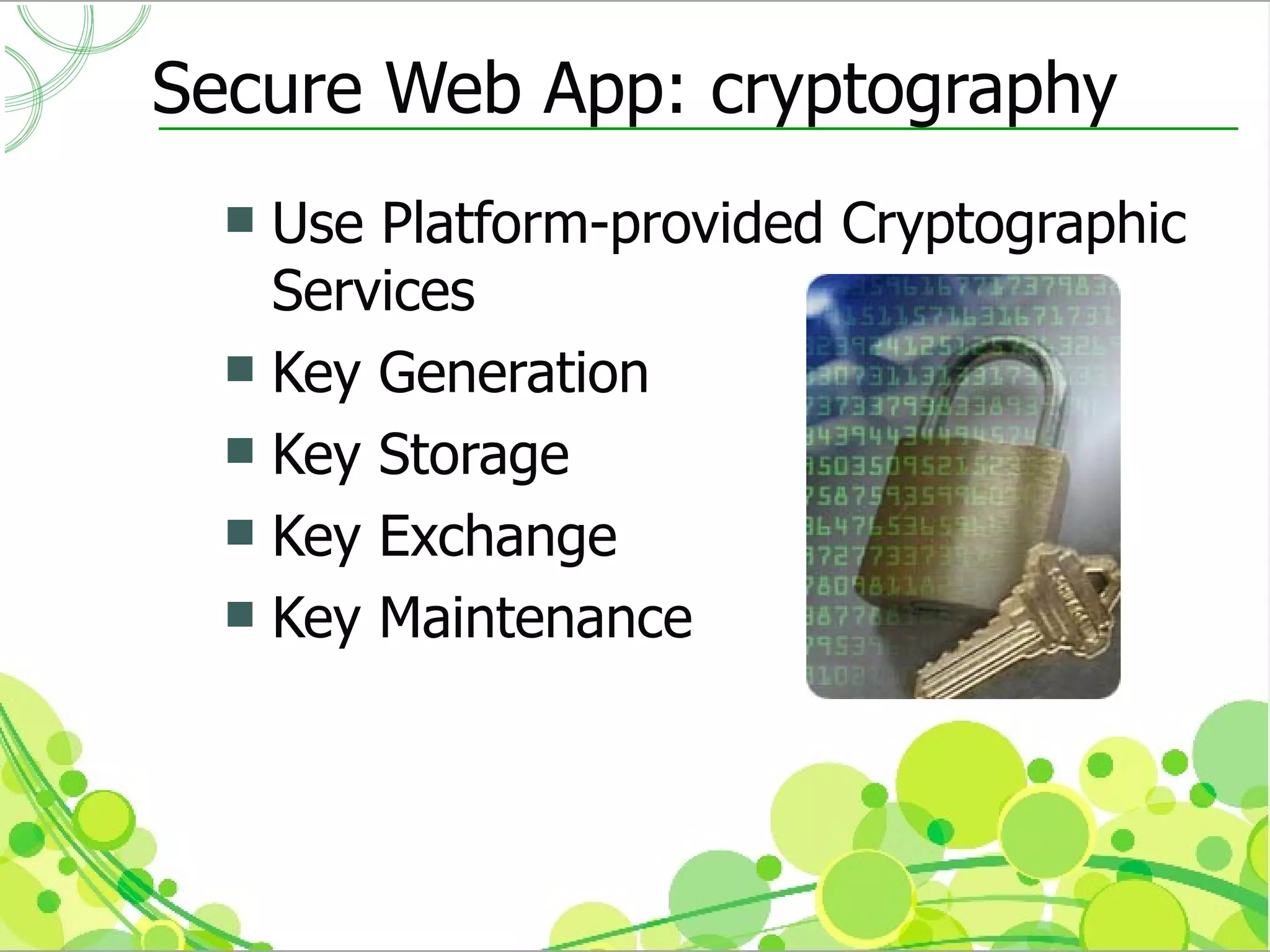 Secure Web App: cryptography
   Use Platform-provided Cryptographic
    Services
   Key Generation
   Key Storage
   Key Exchange
   Key Maintenance
 