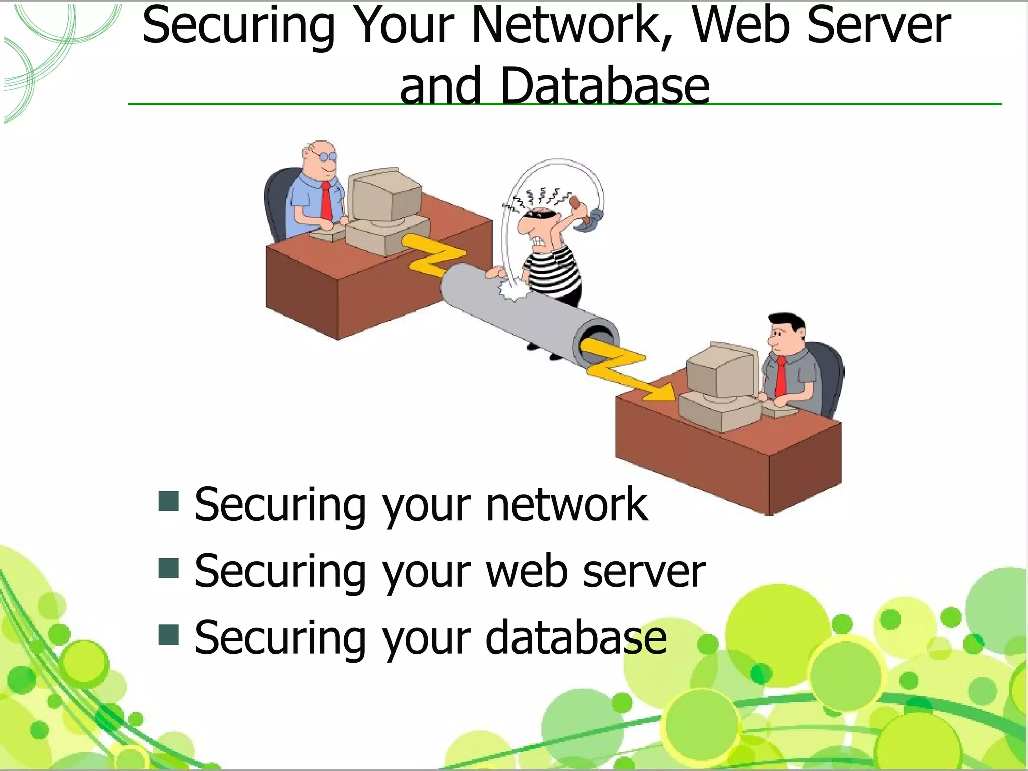 Securing Your Network, Web Server
           and Database




 Securing your network
 Securing your web server
 Securing your database
 