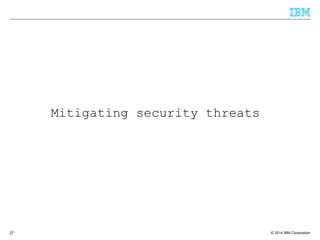 © 2014 IBM Corporation27
Mitigating security threats
 