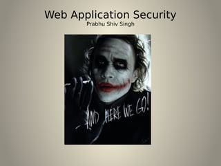 Web Application Security
Prabhu Shiv Singh
 