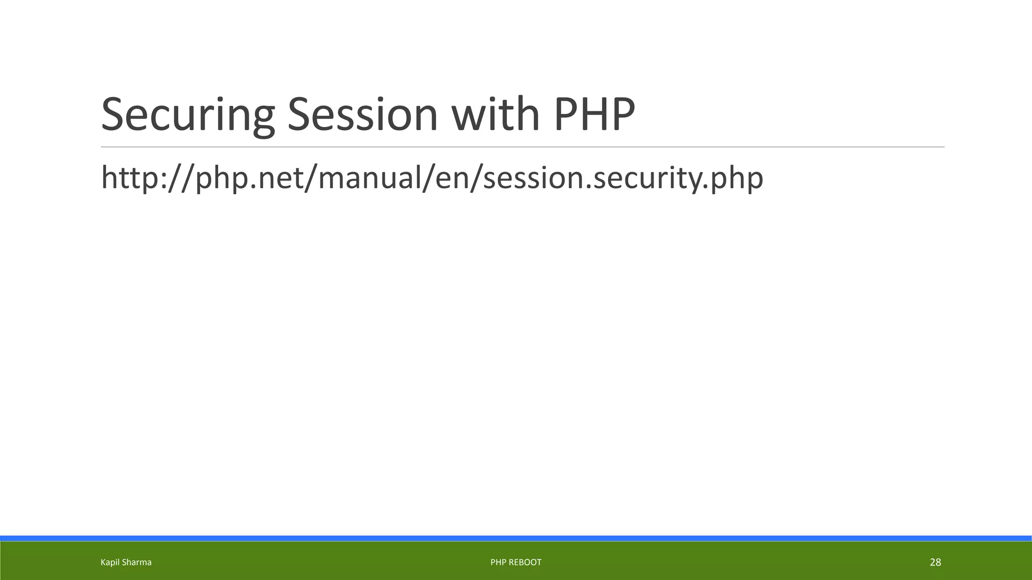 Securing Session with PHP
http://php.net/manual/en/session.security.php
Kapil Sharma PHP REBOOT 28
 
