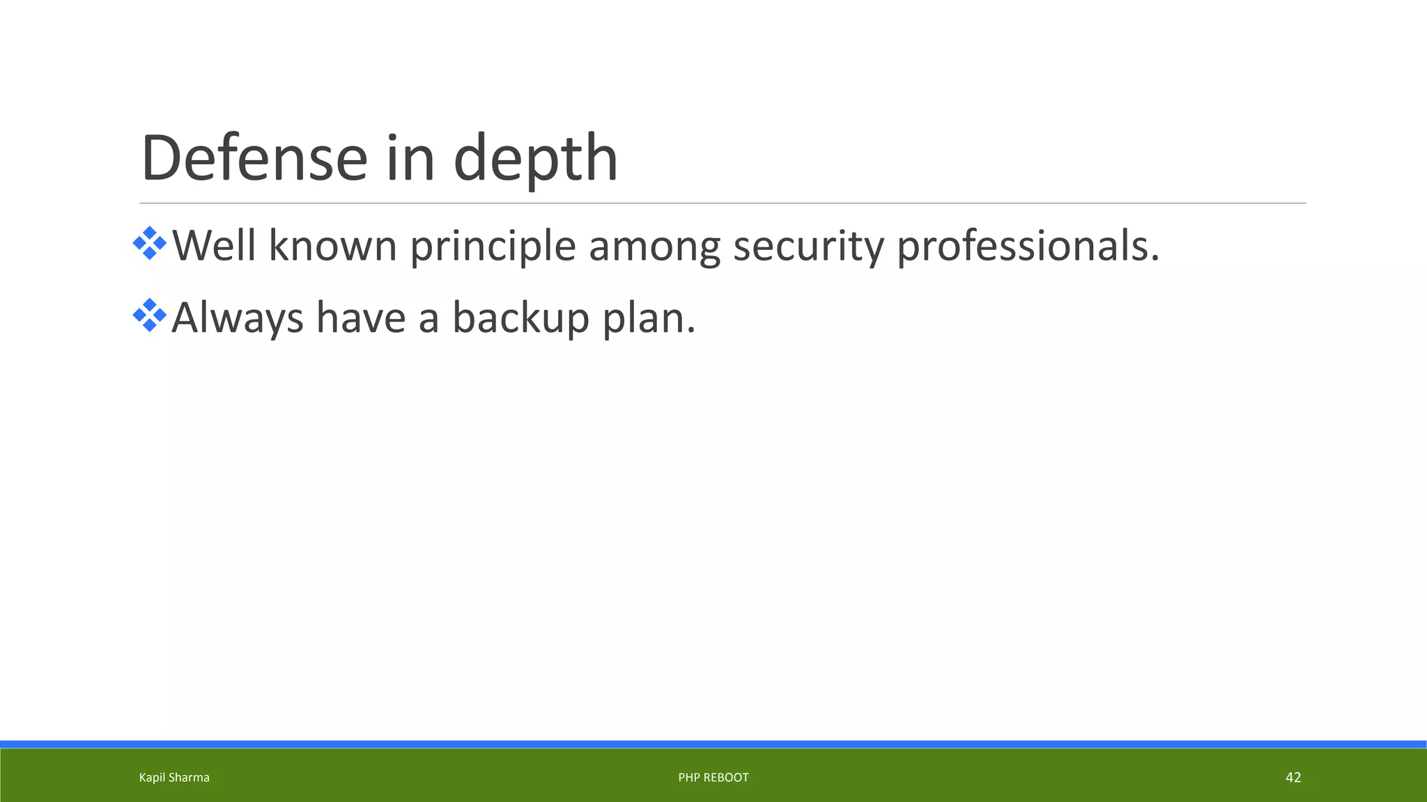 Defense in depth
Well known principle among security professionals.
Always have a backup plan.
Kapil Sharma PHP REBOOT 42
 