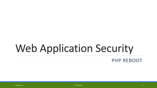 Web Application Security
PHP REBOOT
Kapil Sharma PHP REBOOT 1
 
