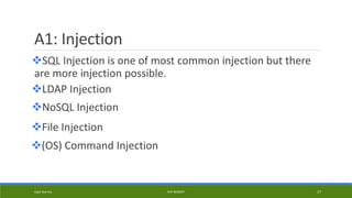 A1: Injection
SQL Injection is one of most common injection but there
are more injection possible.
Kapil Sharma PHP REBOOT 17
LDAP Injection
NoSQL Injection
File Injection
(OS) Command Injection
 