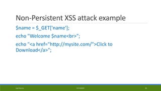 Non-Persistent XSS attack example
$name = $_GET['name'];
echo "Welcome $name<br>";
echo "<a href="http://mysite.com/">Click to
Download</a>";
Kapil Sharma PHP REBOOT 33
 