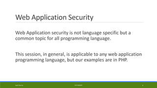 Web Application Security
Web Application security is not language specific but a
common topic for all programming language.
This session, in general, is applicable to any web application
programming language, but our examples are in PHP.
Kapil Sharma PHP REBOOT 6
 